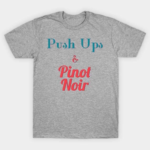 Push Ups and Pinot Noir T-Shirt by abrushwithhumor